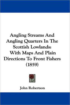 Angling Streams And Angling Quarters In The Scottish Lowlands de John Robertson