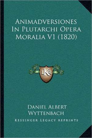 Animadversiones In Plutarchi Opera Moralia V1 (1820) de Daniel Albert Wyttenbach