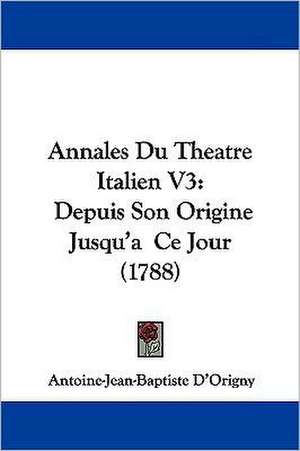 Annales Du Theatre Italien V3 de Antoine-Jean-Baptiste D'Origny