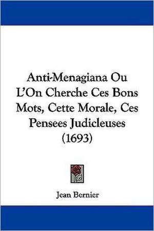 Anti-Menagiana Ou L'On Cherche Ces Bons Mots, Cette Morale, Ces Pensees Judicleuses (1693) de Jean Bernier