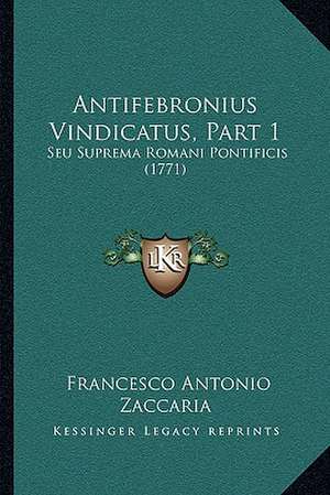 Antifebronius Vindicatus, Part 1 de Francesco Antonio Zaccaria