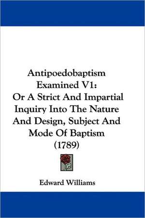 Antipoedobaptism Examined V1 de Edward Williams