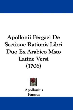 Apollonii Pergaei De Sectione Rationis Libri Duo Ex Arabico Msto Latine Versi (1706) de Apollonius