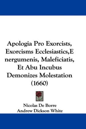 Apologia Pro Exorcists, Exorcisms Ecclesiastics,Energumenis, Maleficiatis, Et Abu Incubus Demonizes Molestation (1660) de Nicolas De Borre