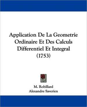 Application De La Geometrie Ordinaire Et Des Calculs Differentiel Et Integral (1753) de M. Robillard