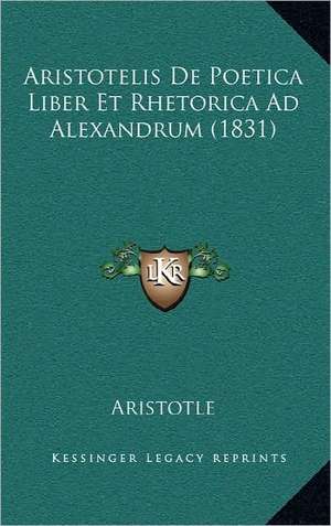 Aristotelis De Poetica Liber Et Rhetorica Ad Alexandrum (1831) de Aristotle