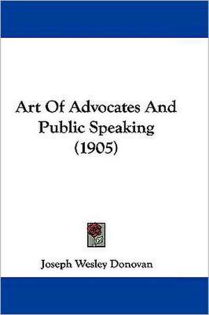 Art Of Advocates And Public Speaking (1905) de Joseph Wesley Donovan