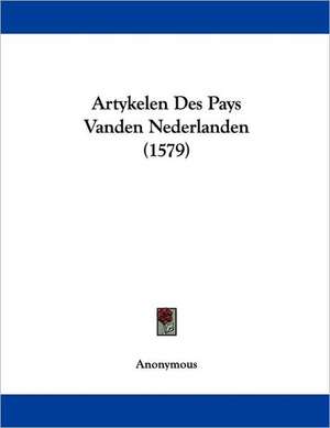 Artykelen Des Pays Vanden Nederlanden (1579) de Anonymous