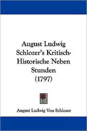 August Ludwig Schlozer's Kritisch-Historische Neben Stunden (1797) de August Ludwig Von Schlozer