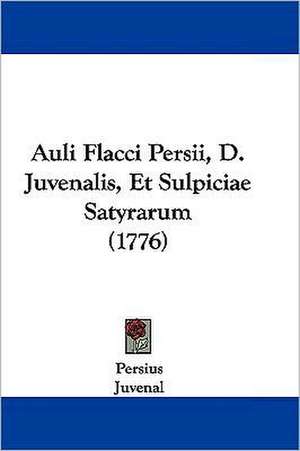 Auli Flacci Persii, D. Juvenalis, Et Sulpiciae Satyrarum (1776) de Persius