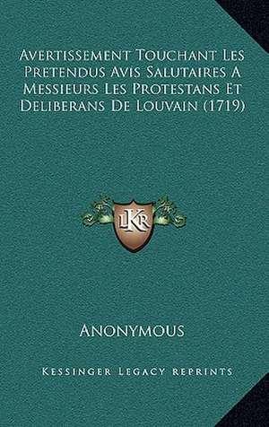 Avertissement Touchant Les Pretendus Avis Salutaires A Messieurs Les Protestans Et Deliberans De Louvain (1719) de Anonymous