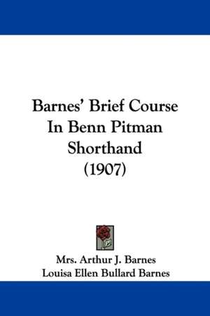 Barnes' Brief Course In Benn Pitman Shorthand (1907) de Arthur J. Barnes