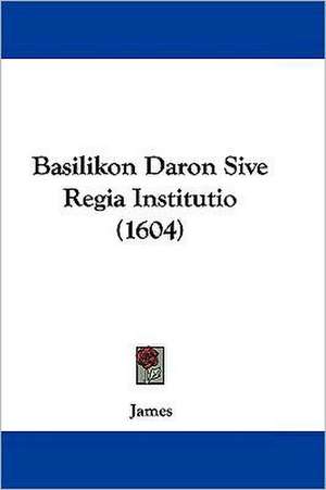 Basilikon Daron Sive Regia Institutio (1604) de James