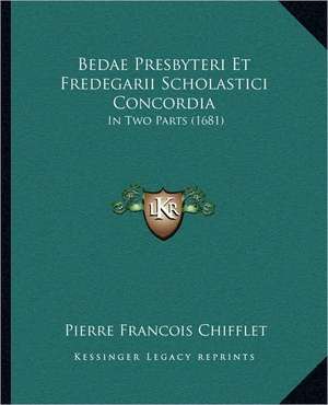 Bedae Presbyteri Et Fredegarii Scholastici Concordia de Pierre Francois Chifflet