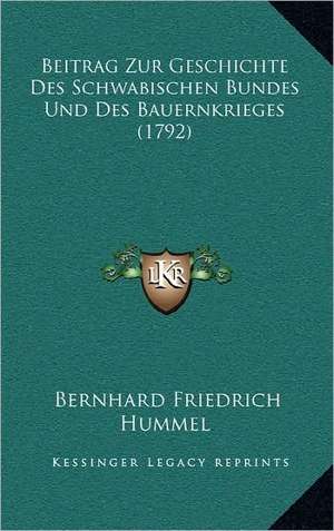 Beitrag Zur Geschichte Des Schwabischen Bundes Und Des Bauernkrieges (1792) de Bernhard Friedrich Hummel