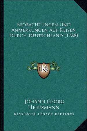 Beobachtungen Und Anmerkungen Auf Reisen Durch Deutschland (1788) de Johann Georg Heinzmann