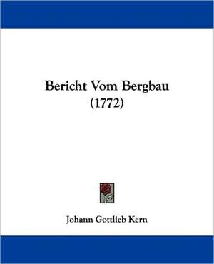 Bericht Vom Bergbau (1772) de Johann Gottlieb Kern