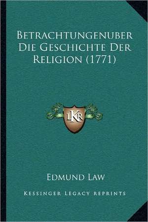 Betrachtungenuber Die Geschichte Der Religion (1771) de Edmund Law