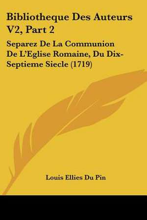 Bibliotheque Des Auteurs V2, Part 2 de Louis Ellies Du Pin