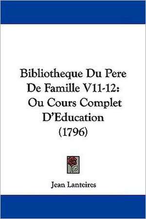 Bibliotheque Du Pere De Famille V11-12 de Jean Lanteires