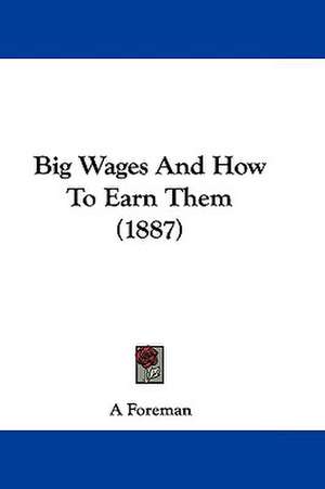 Big Wages And How To Earn Them (1887) de A. Foreman