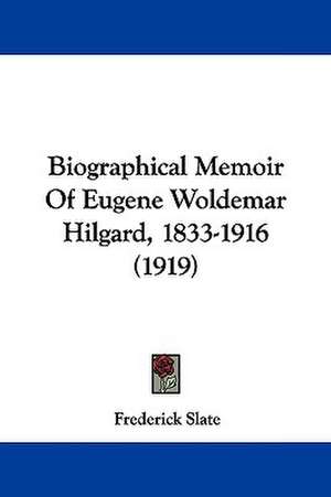 Biographical Memoir Of Eugene Woldemar Hilgard, 1833-1916 (1919) de Frederick Slate