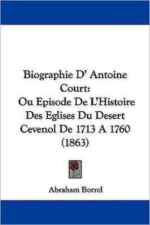 Biographie D' Antoine Court de Abraham Borrel