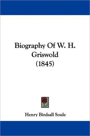 Biography Of W. H. Griswold (1845) de Henry Birdsall Soule