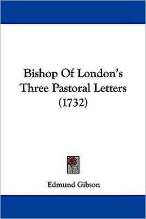 Bishop Of London's Three Pastoral Letters (1732) de Edmund Gibson