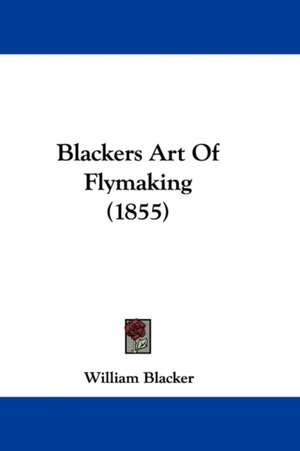 Blackers Art Of Flymaking (1855) de William Blacker