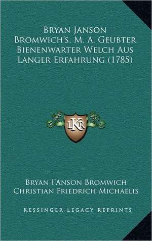 Bryan Janson Bromwich's, M. A. Geubter Bienenwarter Welch Aus Langer Erfahrung (1785) de Bryan I'Anson Bromwich