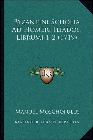 Byzantini Scholia Ad Homeri Iliados, Librumi 1-2 (1719) de Manuel Moschopulus