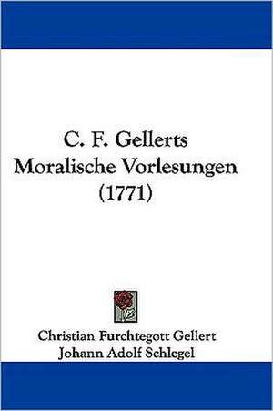 C. F. Gellerts Moralische Vorlesungen (1771) de Christian Furchtegott Gellert