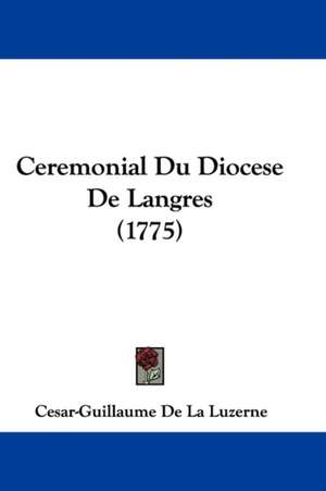 Ceremonial Du Diocese De Langres (1775) de Cesar-Guillaume De La Luzerne