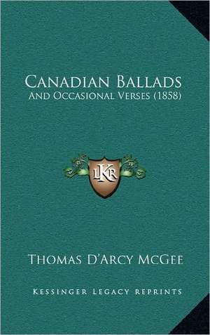 Canadian Ballads de Thomas D'Arcy Mcgee