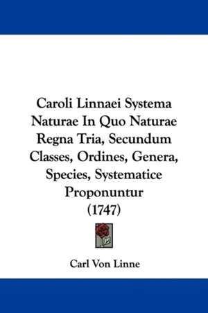 Caroli Linnaei Systema Naturae In Quo Naturae Regna Tria, Secundum Classes, Ordines, Genera, Species, Systematice Proponuntur (1747) de Carl Von Linne