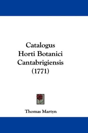 Catalogus Horti Botanici Cantabrigiensis (1771) de Thomas Martyn