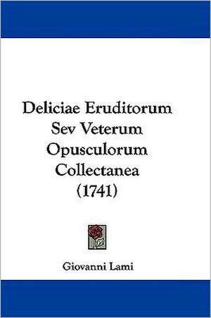 Deliciae Eruditorum Sev Veterum Opusculorum Collectanea (1741) de Giovanni Lami