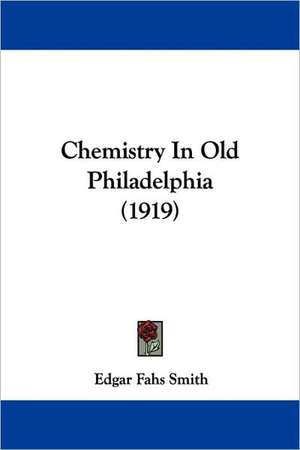 Chemistry In Old Philadelphia (1919) de Edgar Fahs Smith