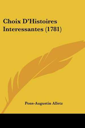 Choix D'Histoires Interessantes (1781) de Pons-Augustin Alletz