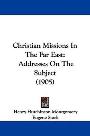 Christian Missions In The Far East de Henry Hutchinson Montgomery