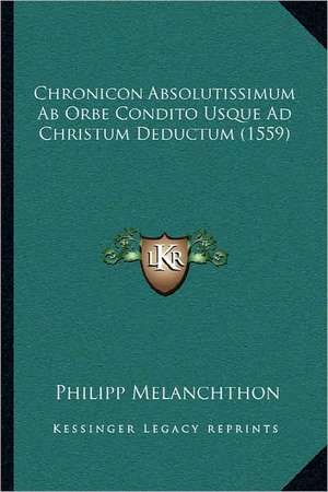 Chronicon Absolutissimum Ab Orbe Condito Usque Ad Christum Deductum (1559) de Philipp Melanchthon