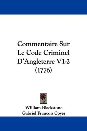 Commentaire Sur Le Code Criminel D'Angleterre V1-2 (1776) de William Blackstone