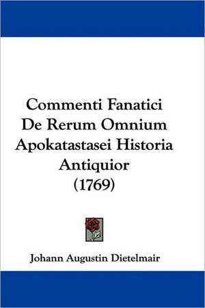 Commenti Fanatici De Rerum Omnium Apokatastasei Historia Antiquior (1769) de Johann Augustin Dietelmair