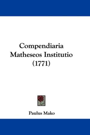 Compendiaria Matheseos Institutio (1771) de Paulus Mako