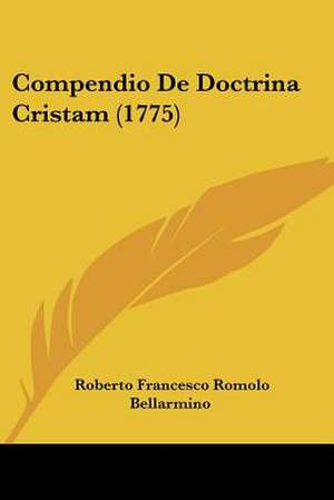 Compendio De Doctrina Cristam (1775) de Roberto Francesco Romolo Bellarmino