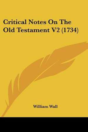 Critical Notes On The Old Testament V2 (1734) de William Wall