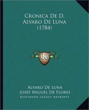 Cronica De D. Alvaro De Luna (1784) de Alvaro De Luna