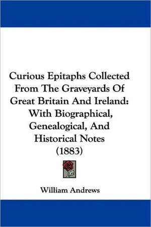 Curious Epitaphs Collected From The Graveyards Of Great Britain And Ireland de William Andrews