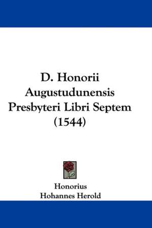 D. Honorii Augustudunensis Presbyteri Libri Septem (1544) de Honorius